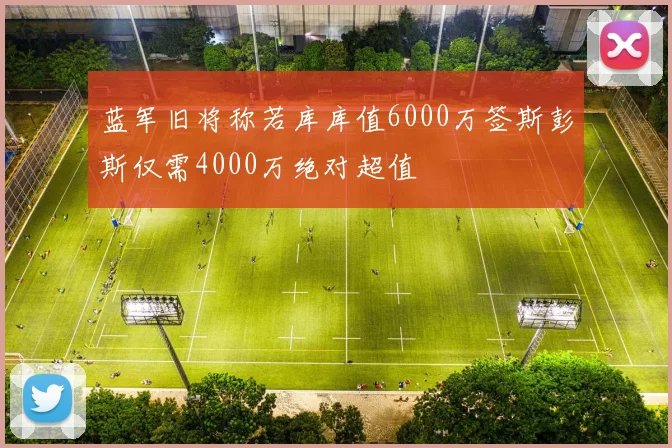 蓝军旧将称若库库值6000万签斯彭斯仅需4000万绝对超值